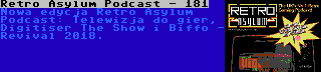 Retro Asylum Podcast - 181 | Nowa edycja Retro Asylum Podcast: Telewizja do gier, Digitiser The Show i Biffo - Revival 2018.