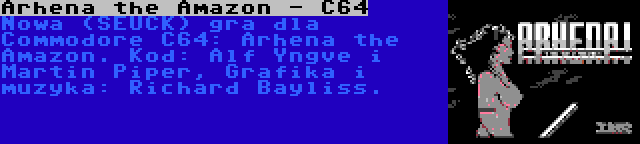 Arhena the Amazon - C64 | Nowa (SEUCK) gra dla Commodore C64: Arhena the Amazon. Kod: Alf Yngve i Martin Piper, Grafika i muzyka: Richard Bayliss.