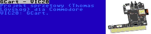 GCart - VIC20 | Projekt sprzętowy (Thomas Lövskog) dla Commodore VIC20: GCart.