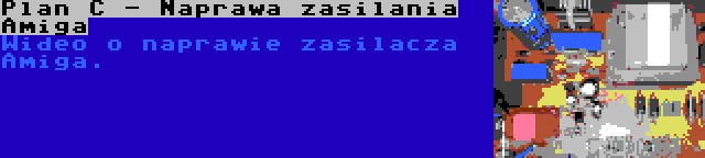 Plan C - Naprawa zasilania Amiga | Wideo o naprawie zasilacza Amiga.