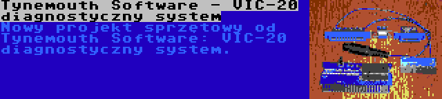 Tynemouth Software - VIC-20 diagnostyczny system | Nowy projekt sprzętowy od Tynemouth Software: VIC-20 diagnostyczny system.