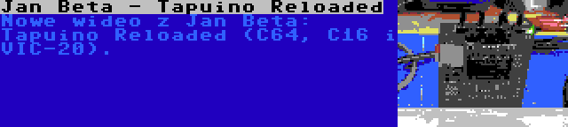 Jan Beta - Tapuino Reloaded | Nowe wideo z Jan Beta: Tapuino Reloaded (C64, C16 i VIC-20).