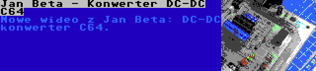 Jan Beta - Konwerter DC-DC C64 | Nowe wideo z Jan Beta: DC-DC konwerter C64.