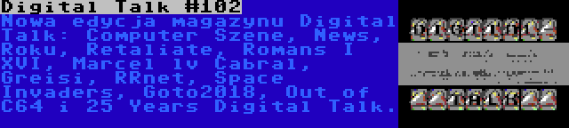 Digital Talk #102 | Nowa edycja magazynu Digital Talk: Computer Szene, News, Roku, Retaliate, Romans I XVI, Marcel lv Cabral, Greisi, RRnet, Space Invaders, Goto2018, Out of C64 i 25 Years Digital Talk.