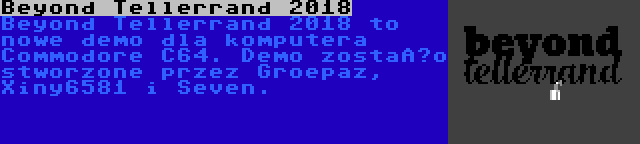 Beyond Tellerrand 2018 | Beyond Tellerrand 2018 to nowe demo dla komputera Commodore C64. Demo zostało stworzone przez Groepaz, Xiny6581 i Seven.