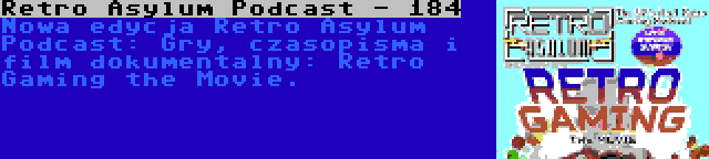 Retro Asylum Podcast - 184 | Nowa edycja Retro Asylum Podcast: Gry, czasopisma i film dokumentalny: Retro Gaming the Movie.