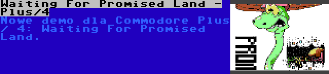 Waiting For Promised Land - Plus/4 | Nowe demo dla Commodore Plus / 4: Waiting For Promised Land.