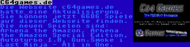 C64games.de | Die Webseite c64games.de hatte eine Aktualisierung. Sie können jetzt 6686 Spiele auf dieser Webseite finden. Die neuen Spielen sind: Arhena the Amazon, Arhena the Amazon Special Edition, Autoturbo 1.0, Gun.Smoke i Last Ninja - All in One.