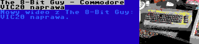 The 8-Bit Guy - Commodore VIC20 naprawa | Nowy wideo z The 8-Bit Guy: VIC20 naprawa.