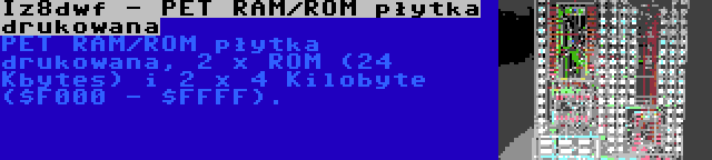 Iz8dwf - PET RAM/ROM płytka drukowana | PET RAM/ROM płytka drukowana, 2 x ROM (24 Kbytes) i 2 x 4 Kilobyte ($F000 - $FFFF).