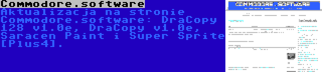 Commodore.software | Aktualizacja na stronie Commodore.software: DraCopy 128 v1.0e, DraCopy v1.0e, Saracen Paint i Super Sprite [Plus4].