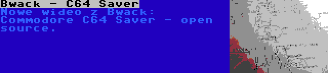 Bwack - C64 Saver | Nowe wideo z Bwack: Commodore C64 Saver - open source.