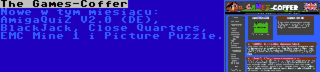 The Games-Coffer | Nowe w tym miesiącu: AmigaQuiZ V2.0 (DE), BlackJack, Close Quarters, EMC Mine 1 i Picture Puzzle.