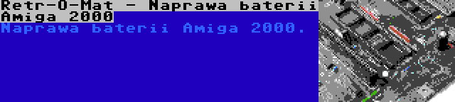 Retr-O-Mat - Naprawa baterii Amiga 2000 | Naprawa baterii Amiga 2000.