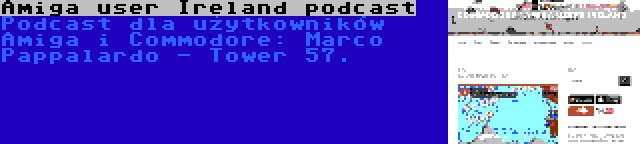 Amiga user Ireland podcast | Podcast dla użytkowników Amiga i Commodore: Marco Pappalardo - Tower 57.