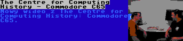 The Centre for Computing History - Commodore C65 | Nowy wideo z The Centre for Computing History: Commodore C65.