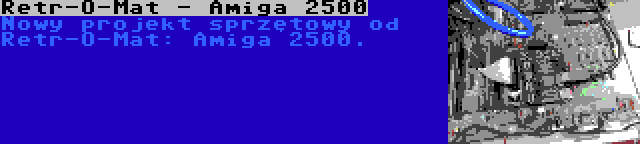 Retr-O-Mat - Amiga 2500 | Nowy projekt sprzętowy od Retr-O-Mat: Amiga 2500.