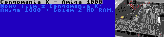 Cengomania X - Amiga 1000 | Nowy film z Cengomania X: Amiga 1000 + Golem 2 MB RAM.