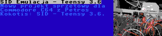 SID Emulacja - Teensy 3.6 | Nowy projekt sprzętowy dla Commodore C64 z Petros Kokotis: SID - Teensy 3.6.