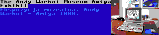 The Andy Warhol Museum Amiga Exhibit | Ekspozycja muzealna: Andy Warhol - Amiga 1000.