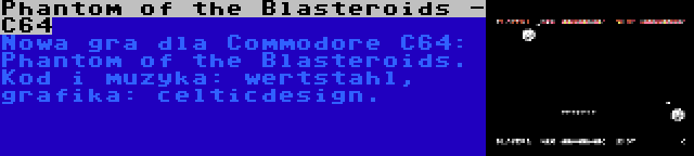 Phantom of the Blasteroids - C64 | Nowa gra dla Commodore C64: Phantom of the Blasteroids. Kod i muzyka: wertstahl, grafika: celticdesign.