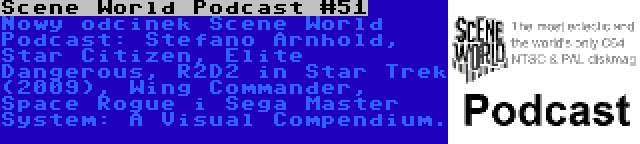 Scene World Podcast #51 | Nowy odcinek Scene World Podcast: Stefano Arnhold, Star Citizen, Elite Dangerous, R2D2 in Star Trek (2009), Wing Commander, Space Rogue i Sega Master System: A Visual Compendium.