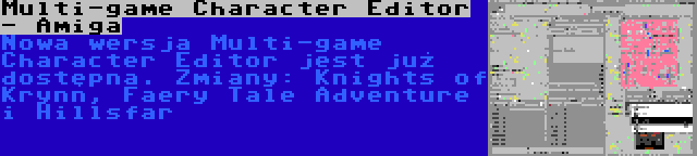 Multi-game Character Editor - Amiga | Nowa wersja Multi-game Character Editor jest już dostępna. Zmiany: Knights of Krynn, Faery Tale Adventure i Hillsfar