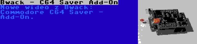 Bwack - C64 Saver Add-On | Nowe wideo z Bwack: Commodore C64 Saver - Add-On.