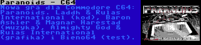 Paranoids - C64 | Nowa gra dla Commodore C64: Paranoids. Laddh & Rulas International (kod), Baron Ashler & Magnar Harestad (muzyka), Almighty God & Rulas International (grafika) i Bieno64 (test).