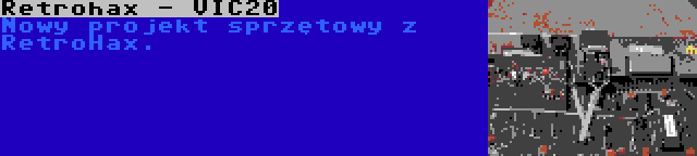 Retrohax - VIC20 | Nowy projekt sprzętowy z RetroHax.