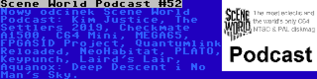 Scene World Podcast #52 | Nowy odcinek Scene World Podcast: Kim Justice, The Settlers 2019, Checkmate A1500, C64 Mini, MEGA65, FPGASID Project, Quantumlink Reloaded, NeoHabitat, PLATO, Keypunch, Laird's Lair, Aquanox: Deep Descent i No Man's Sky.