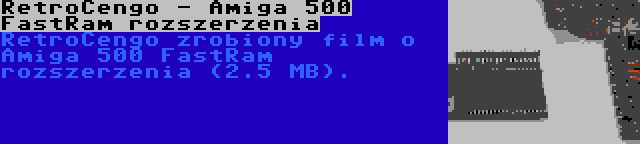 RetroCengo - Amiga 500 FastRam rozszerzenia | RetroCengo zrobiony film o Amiga 500 FastRam rozszerzenia (2.5 MB).