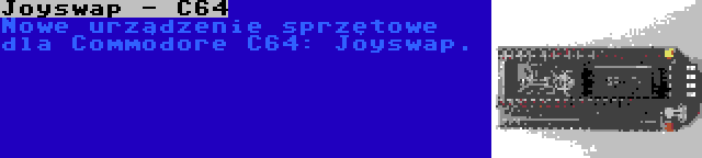 Joyswap - C64 | Nowe urządzenie sprzętowe dla Commodore C64: Joyswap.