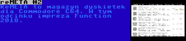 reMETA #2 | ReMETA to magazyn dyskietek dla Commodore C64. W tym odcinku impreza Function 2018.