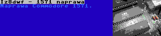 Iz8dwf - 1571 naprawa | Naprawa Commodore 1571.