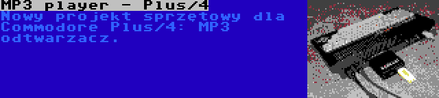 MP3 player - Plus/4 | Nowy projekt sprzętowy dla Commodore Plus/4: MP3 odtwarzacz.