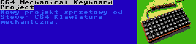 C64 Mechanical Keyboard Project | Nowy projekt sprzętowy od Steve: C64 Klawiatura mechaniczna.