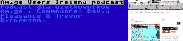 Amiga Users Ireland podcast | Podcast dla użytkowników Amiga i Commodore: David Pleasance & Trevor Dickenson.