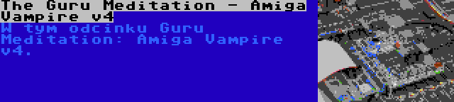 The Guru Meditation - Amiga Vampire v4 | W tym odcinku Guru Meditation: Amiga Vampire v4.