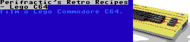 Perifractic's Retro Recipes - Lego C64 | Film o Lego Commodore C64.