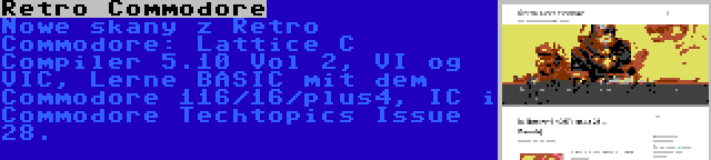 Retro Commodore | Nowe skany z Retro Commodore: Lattice C Compiler 5.10 Vol 2, VI og VIC, Lerne BASIC mit dem Commodore 116/16/plus4, IC i Commodore Techtopics Issue 28.