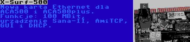 X-Surf-500 | Nowa karta Ethernet dla ACA500 i ACA500plus. Funkcje: 100 MBit, urządzenie Sana-II, AmiTCP, GUI i DHCP.