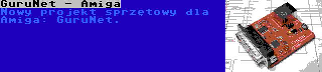 GuruNet - Amiga | Nowy projekt sprzętowy dla Amiga: GuruNet.
