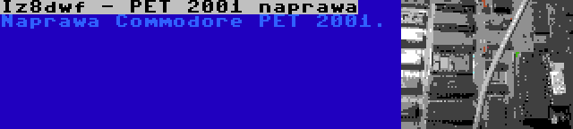 Iz8dwf - PET 2001 naprawa | Naprawa Commodore PET 2001.