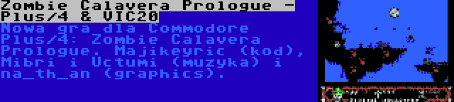 Zombie Calavera Prologue - Plus/4 & VIC20 | Nowa gra dla Commodore Plus/4: Zombie Calavera Prologue. Majikeyric (kod), Mibri i Uctumi (muzyka) i na_th_an (graphics).