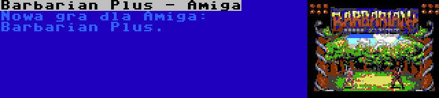 Barbarian Plus - Amiga | Nowa gra dla Amiga: Barbarian Plus.