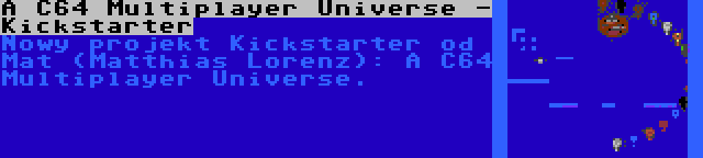 A C64 Multiplayer Universe - Kickstarter | Nowy projekt Kickstarter od Mat (Matthias Lorenz): A C64 Multiplayer Universe.