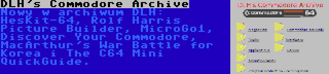 DLH's Commodore Archive | Nowy w archiwum DLH: HesKit-64, Rolf Harris Picture Builder, MicroGo1, Discover Your Commodore, MacArthur's War Battle for Korea i The C64 Mini QuickGuide.