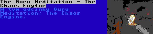 The Guru Meditation - The Chaos Engine | W tym odcinku Guru Meditation: The Chaos Engine.