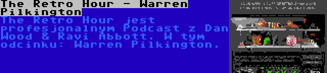 The Retro Hour - Warren Pilkington | The Retro Hour jest profesjonalnym Podcast z Dan Wood & Ravi Abbott. W tym odcinku: Warren Pilkington.